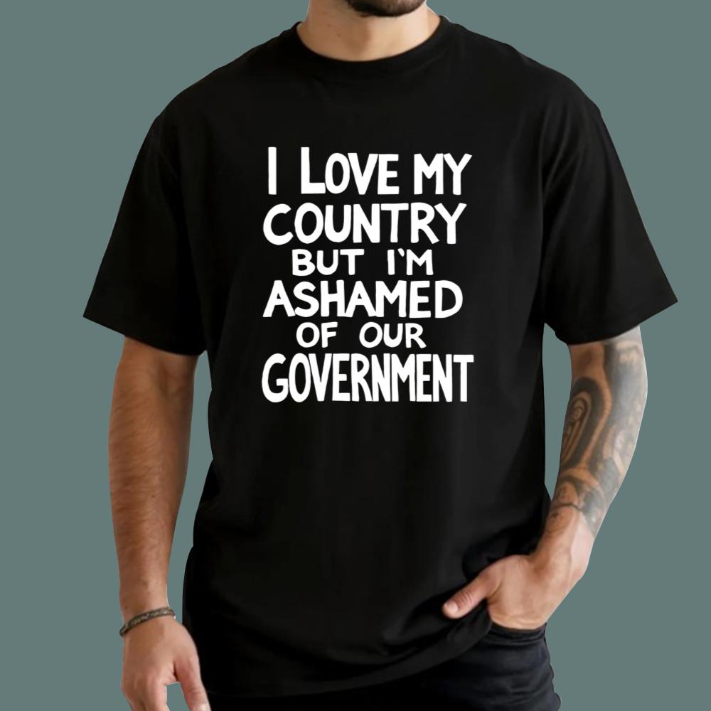 I Love My Country But I'm Ashamed Of Our Government T-Shirt - TeeDragons