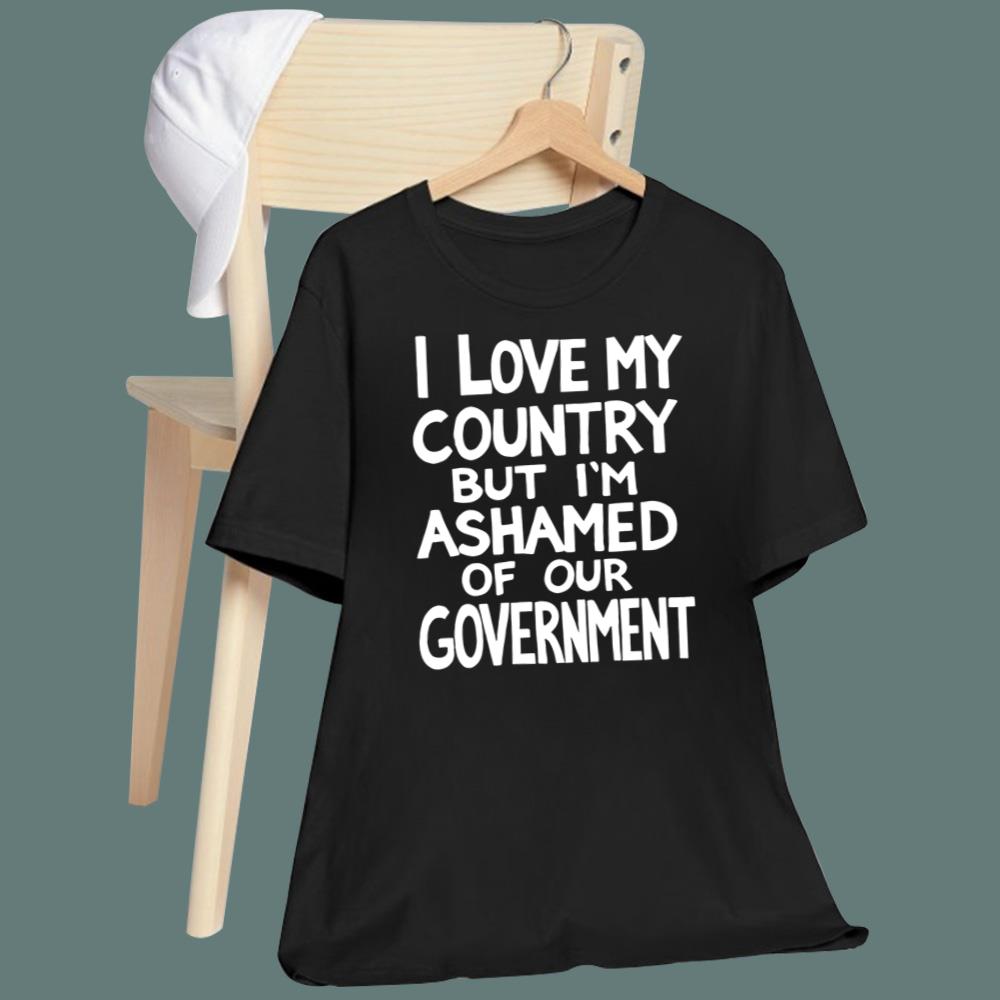 I Love My Country But I'm Ashamed Of Our Government T-Shirt - TeeDragons
