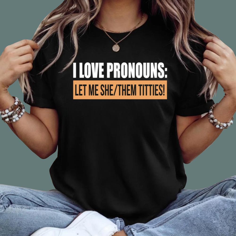 I Love Pronouns Let Me She Them Titties T-Shirt