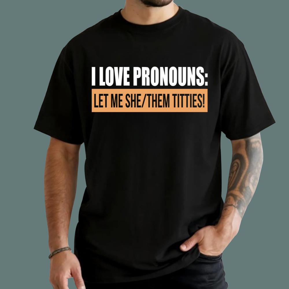 I Love Pronouns Let Me She Them Titties T-Shirt