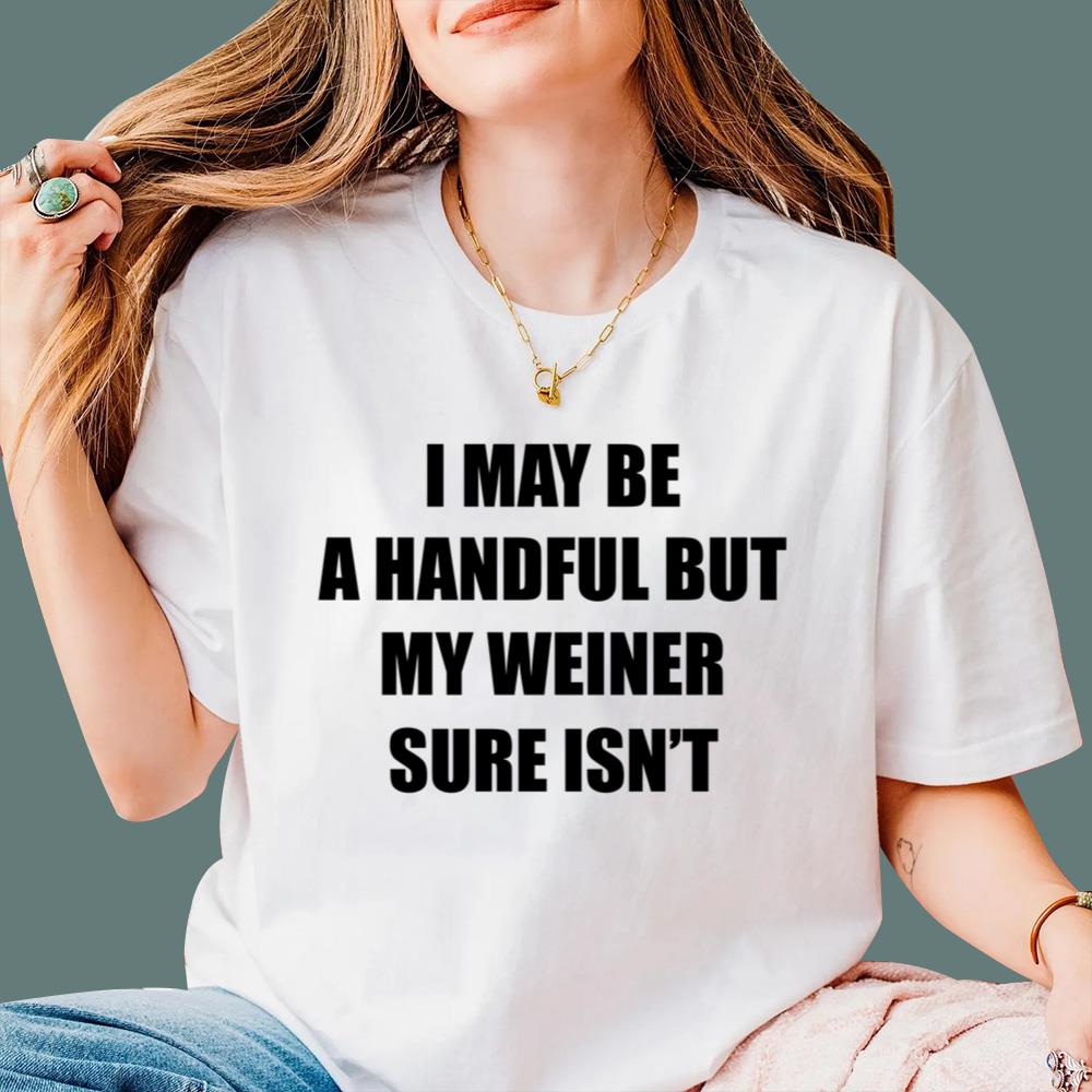 I May Be A Handful But My Weiner Sure Isn’t T-Shirt