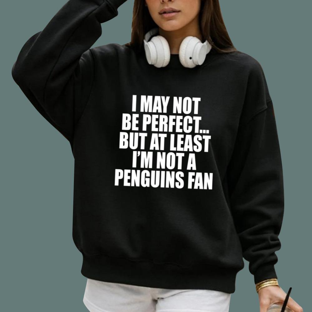 I May Not Be Perfect But At Least I'm Not A Penguins Fan T-Shirt