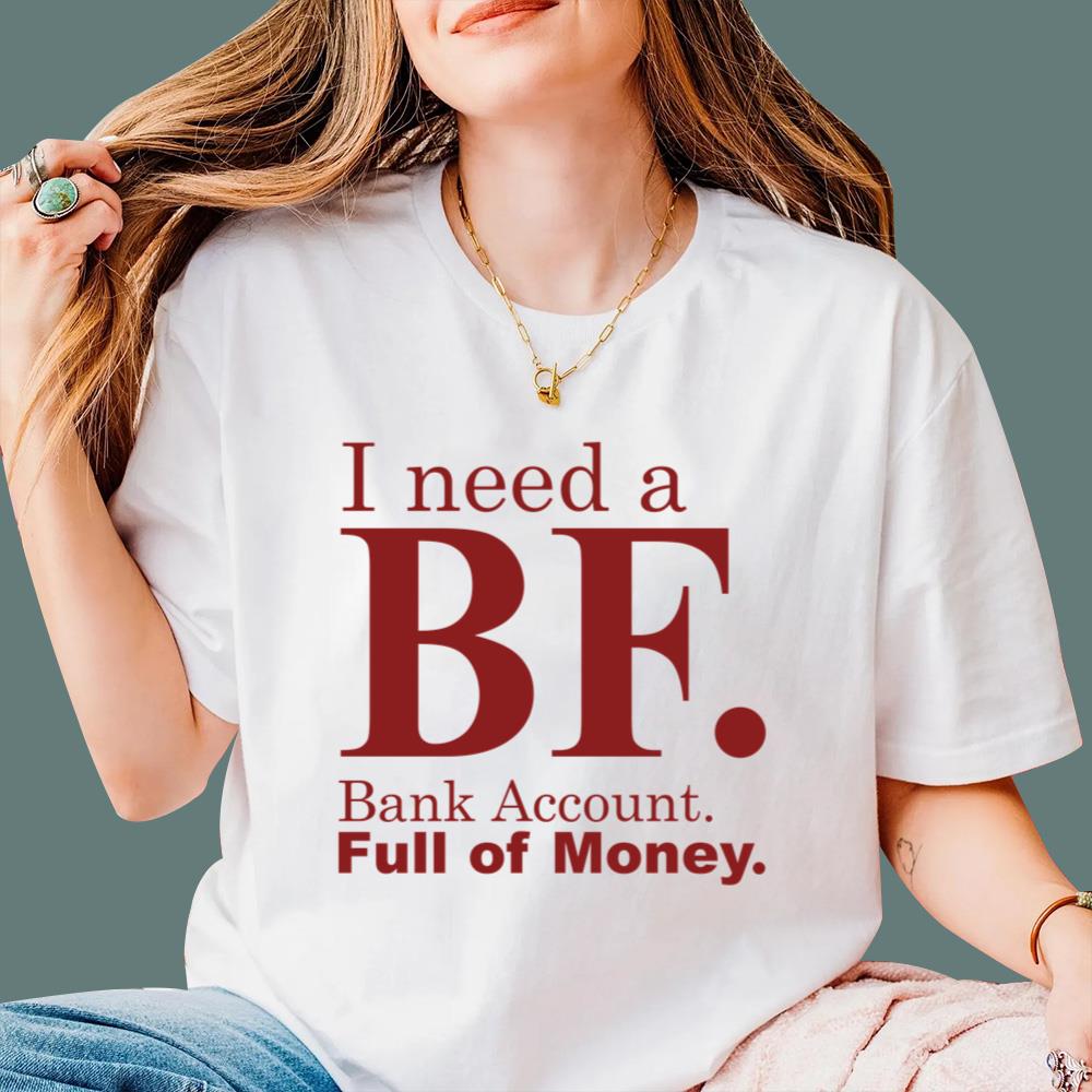 I Need A BF Bank Account Full Of Money T-Shirt