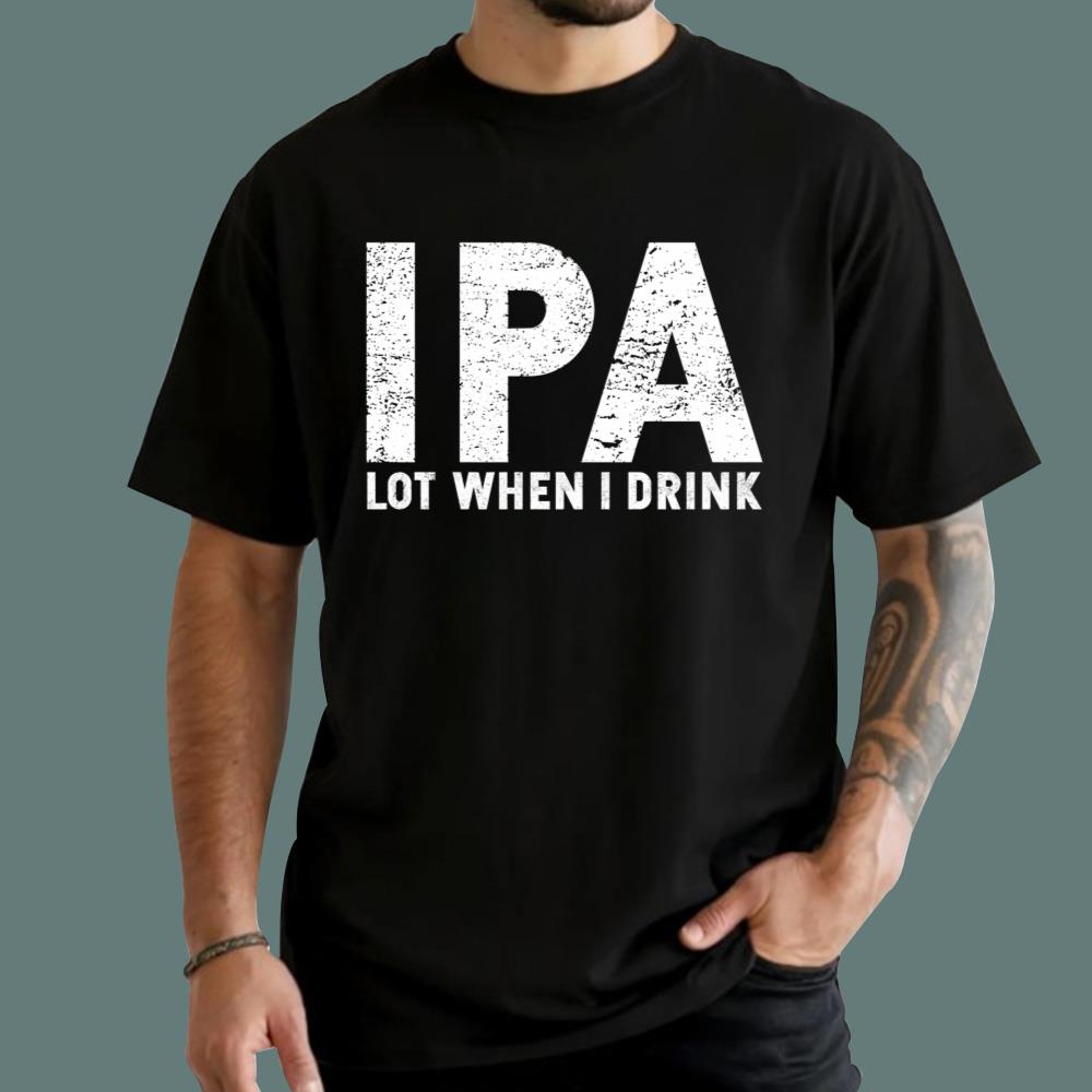IPA Lot When I Drink T-Shirt