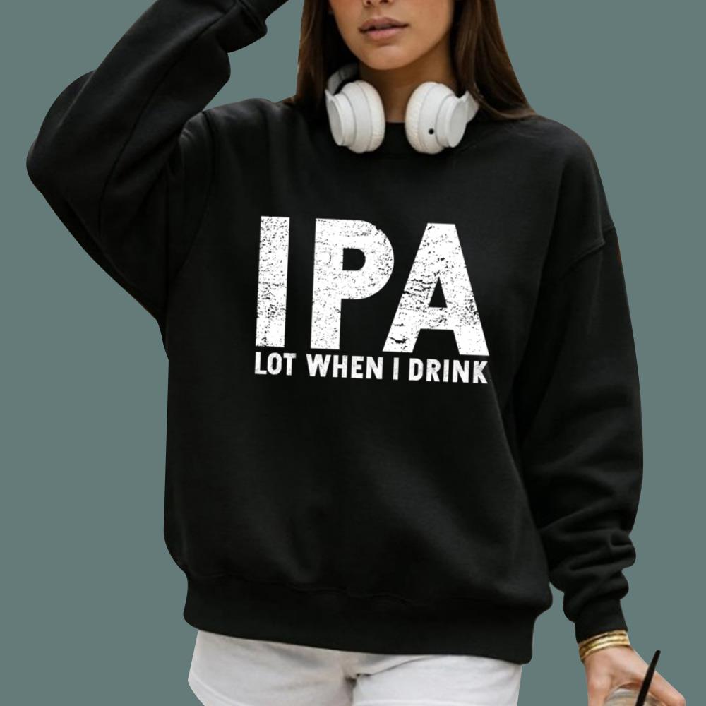 IPA Lot When I Drink T-Shirt