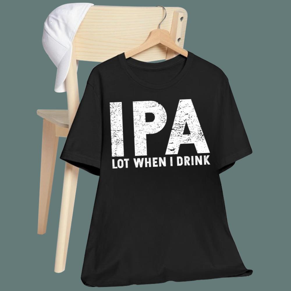 IPA Lot When I Drink T-Shirt
