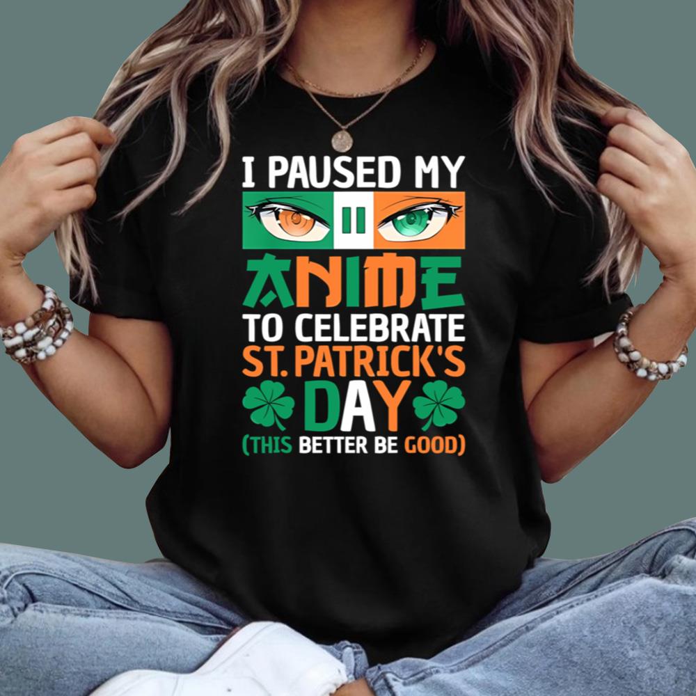 I Paused My Anime To Celebrate St Patrick's Day T-Shirt