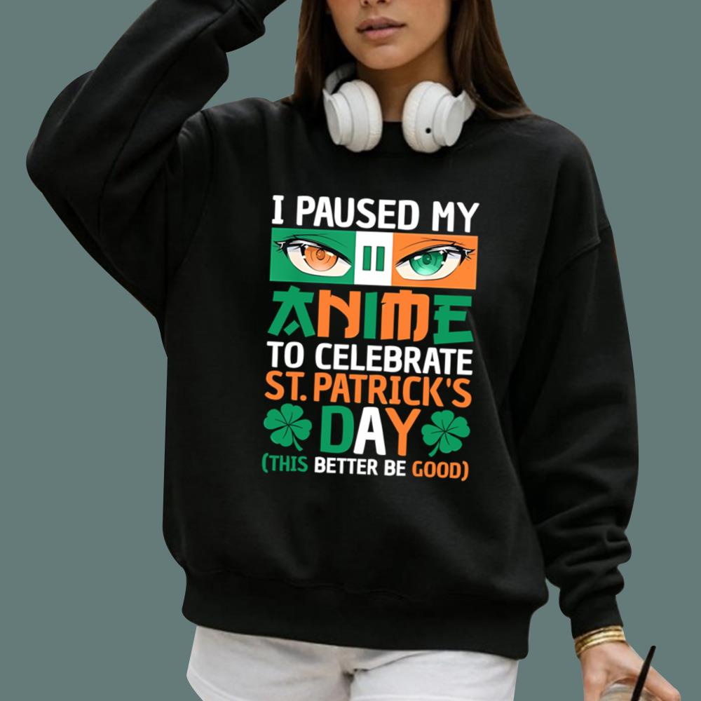 I Paused My Anime To Celebrate St Patrick's Day T-Shirt