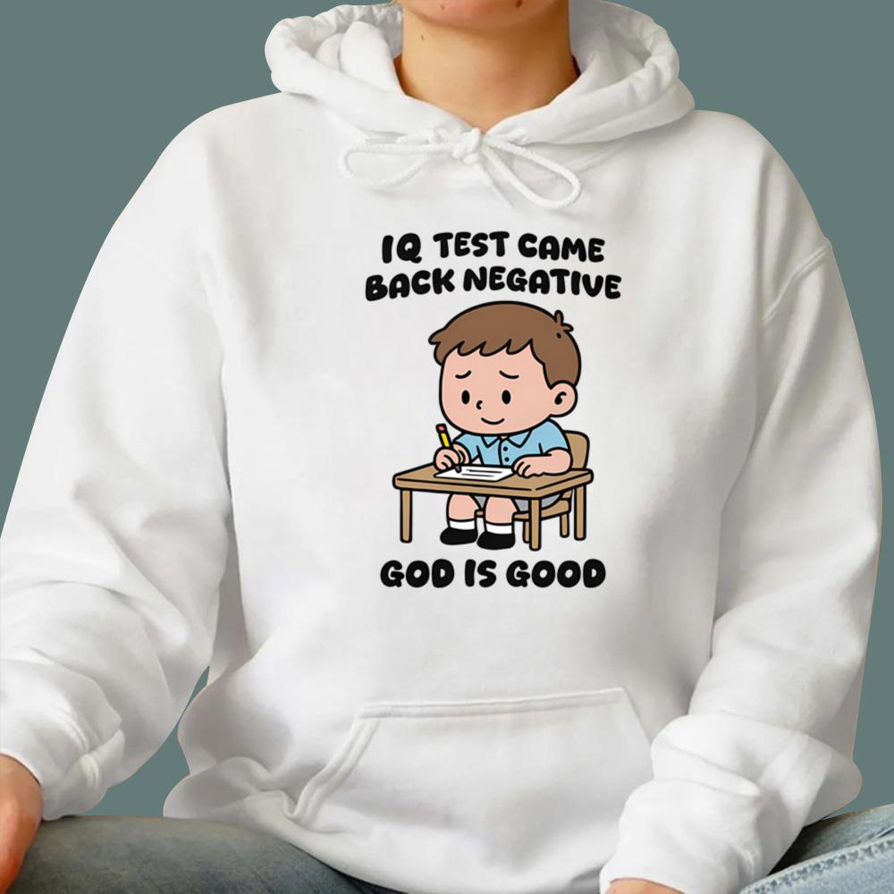 IQ Test Came Back Negative God Is Good T-Shirt