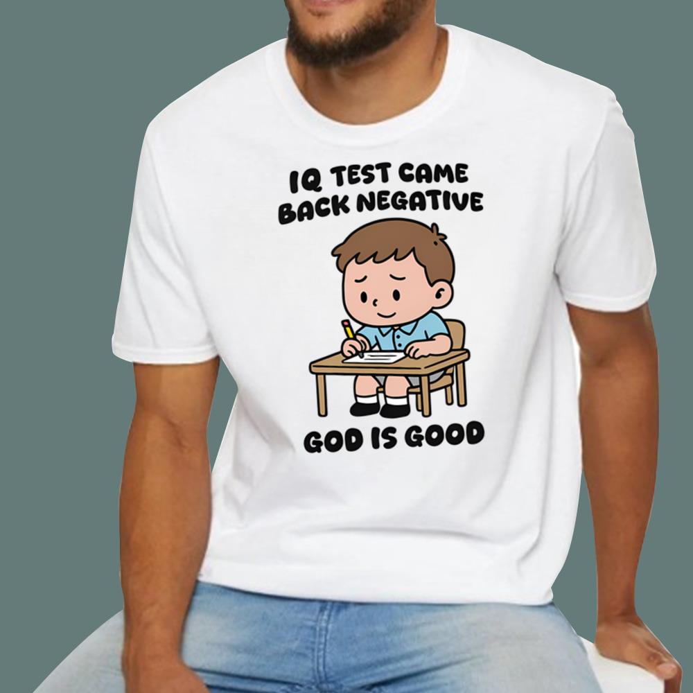 IQ Test Came Back Negative God Is Good T-Shirt