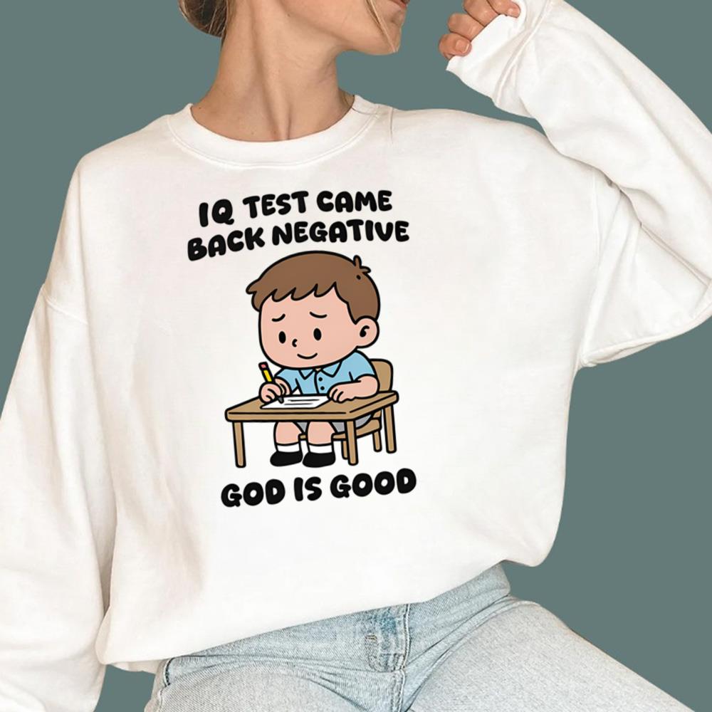 IQ Test Came Back Negative God Is Good T-Shirt