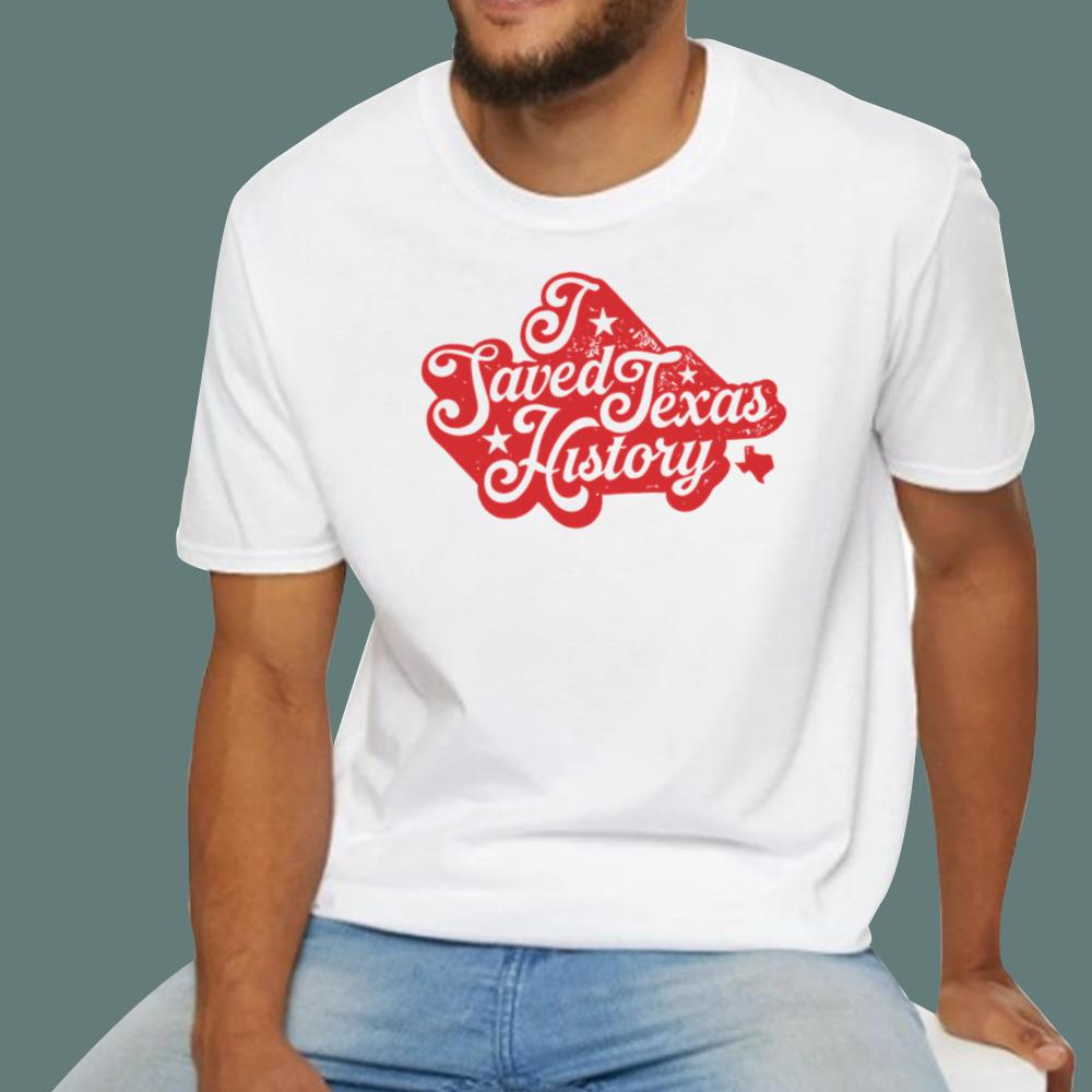 I Saved Texas History T-Shirt