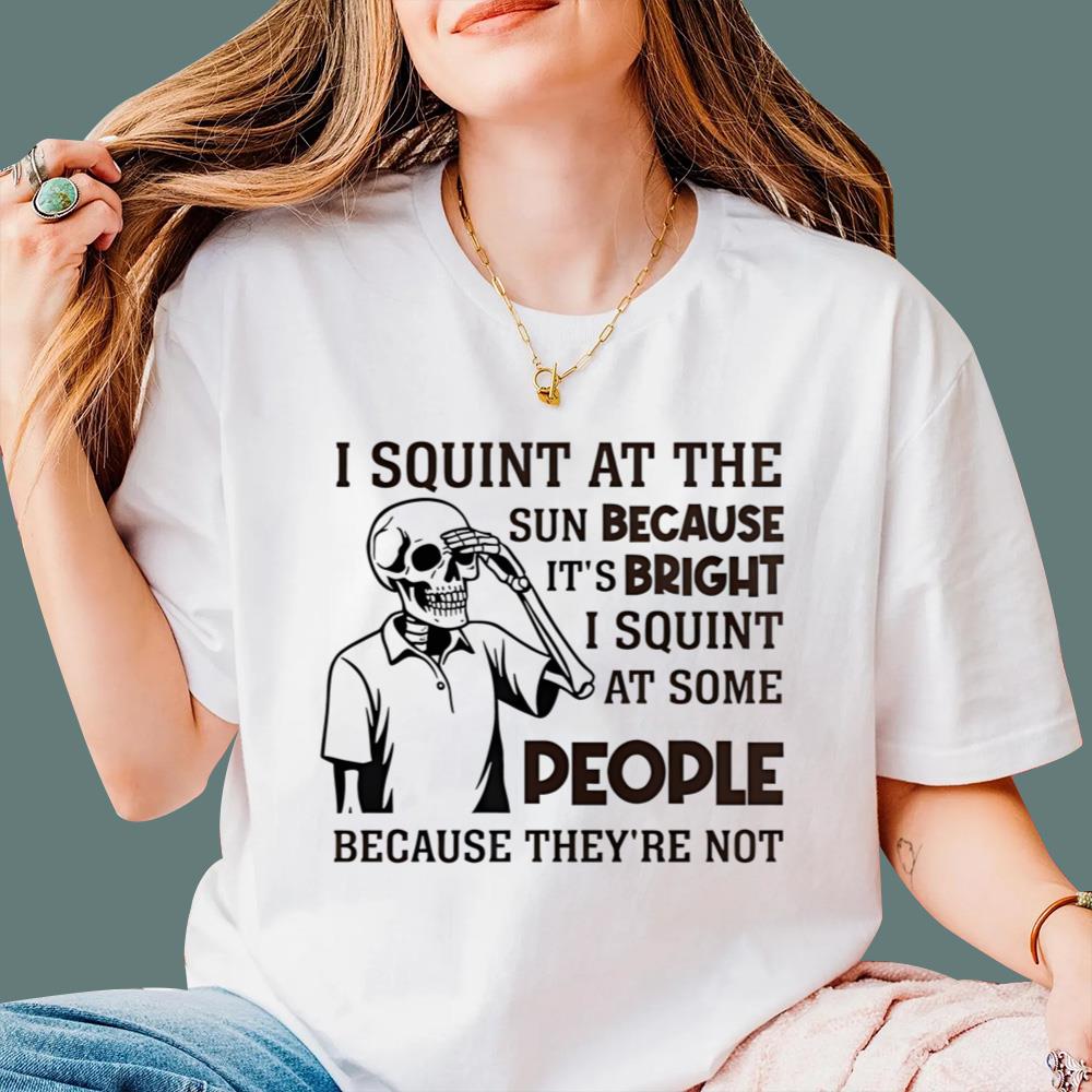 I Squint at The Sun Because It's Bright T-Shirt