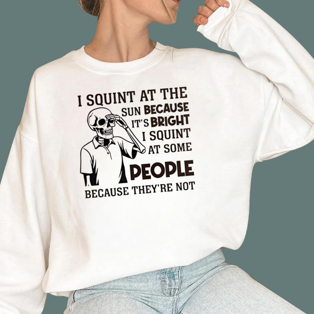 I Squint at The Sun Because It's Bright T-Shirt