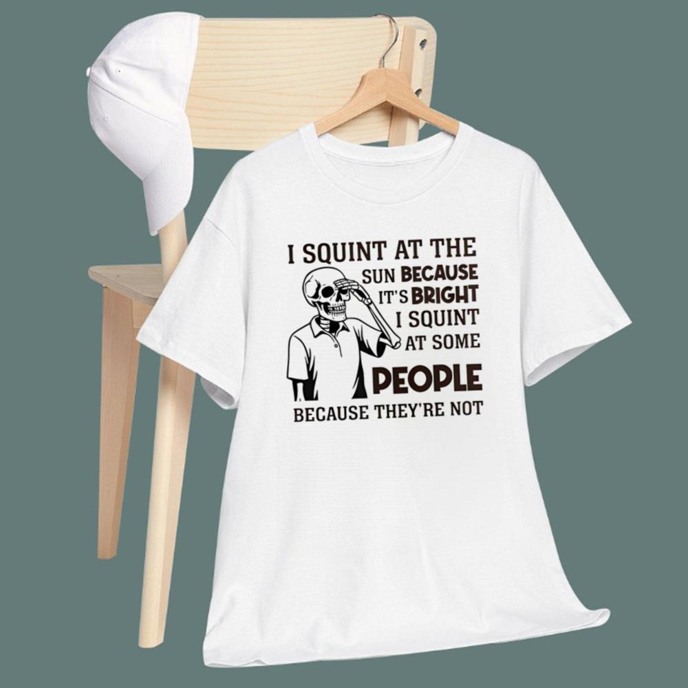 I Squint at The Sun Because It's Bright T-Shirt