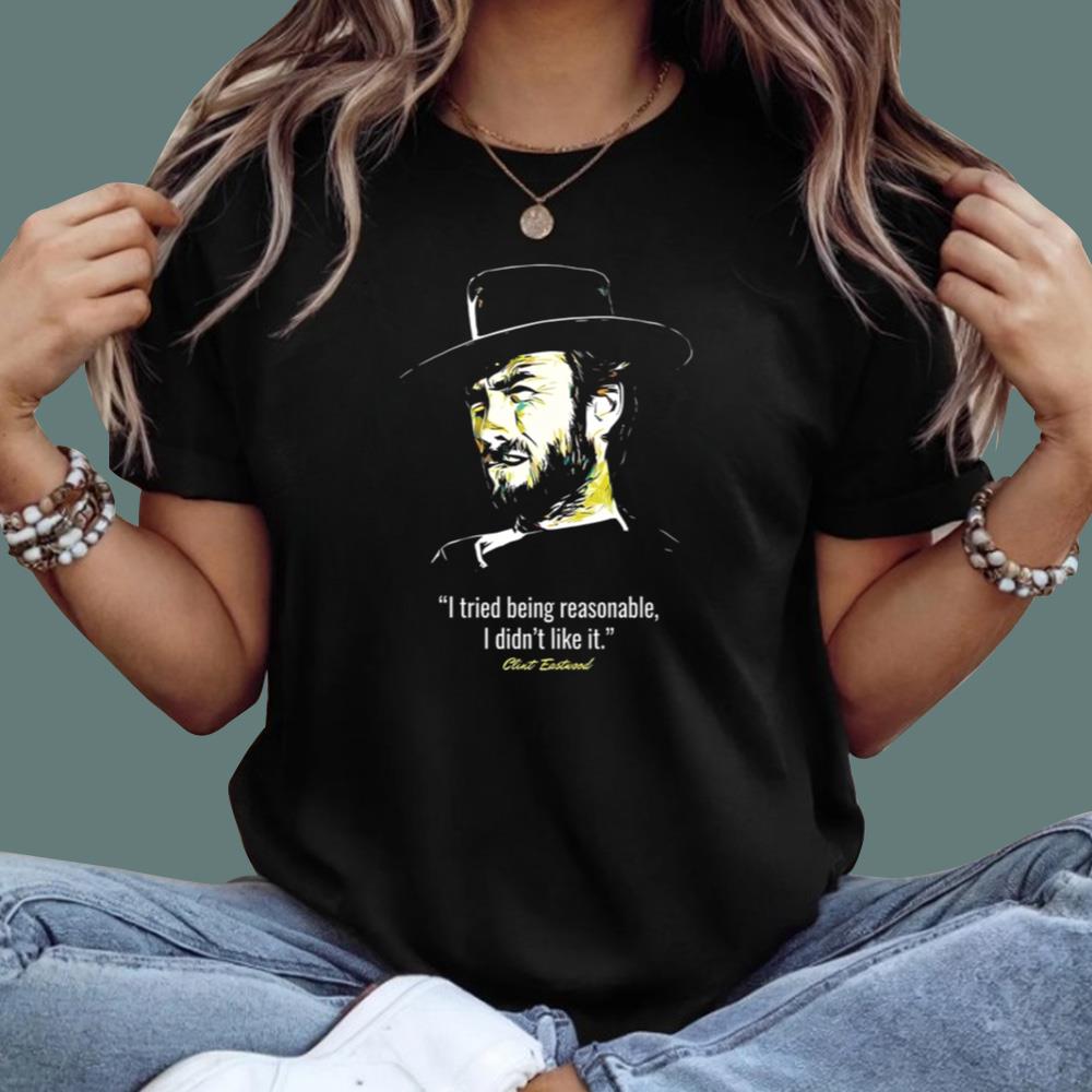 I Tried Being Reasonable I Didn’t Like It Clint Eastwood T-Shirt