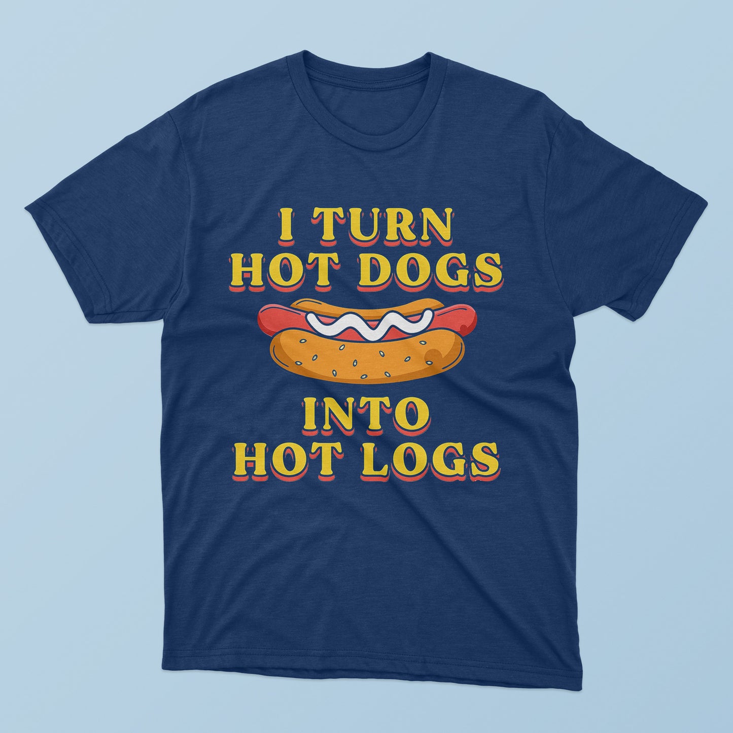 I Turn Hot Dogs Into Hot Logs T-Shirt