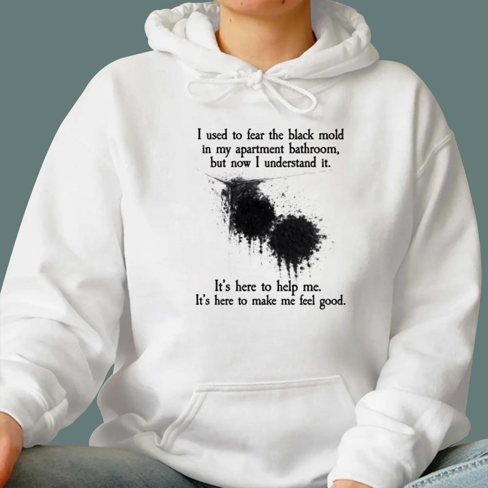 I Used To Fear The Black Mold In My Apartment Bathroom T-Shirt