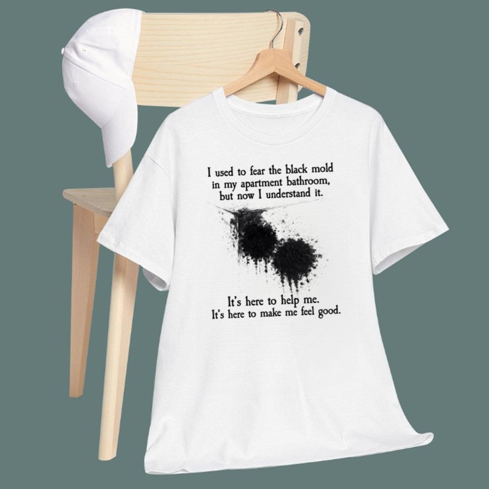 I Used To Fear The Black Mold In My Apartment Bathroom T-Shirt