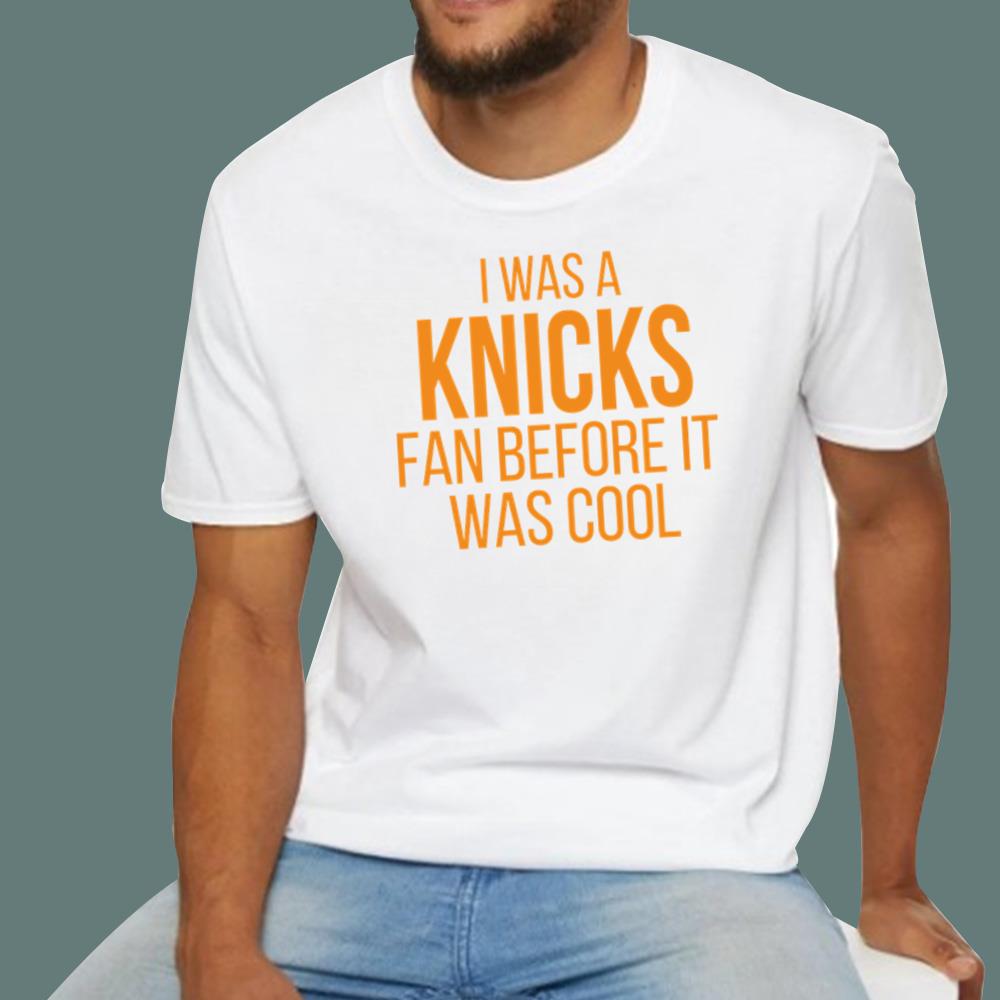 I Was A Knicks Fan Before It Was Cool T-Shirt