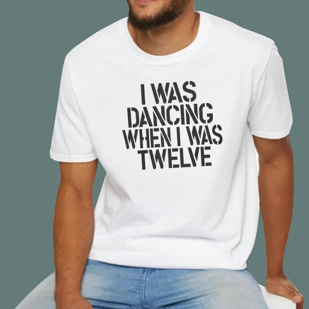 I Was Dancing When I Was Twelve T-Shirt