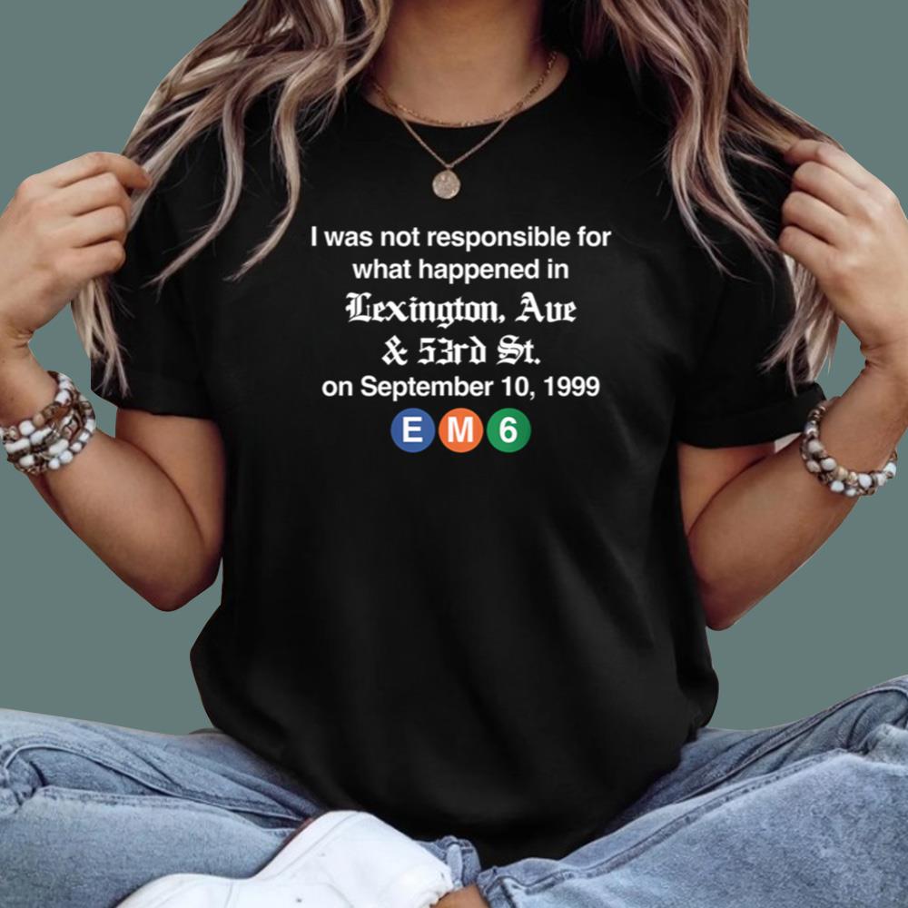 I Was Not Responsible For What Happend In Lexington Ave & 53rd St T-Shirt