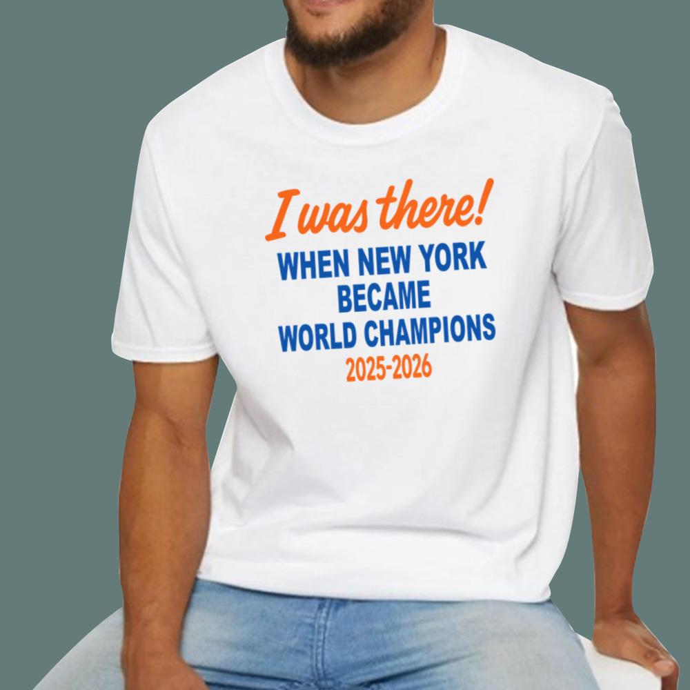 I Was There When New York Became World Champion 2025 2026 T-Shirt