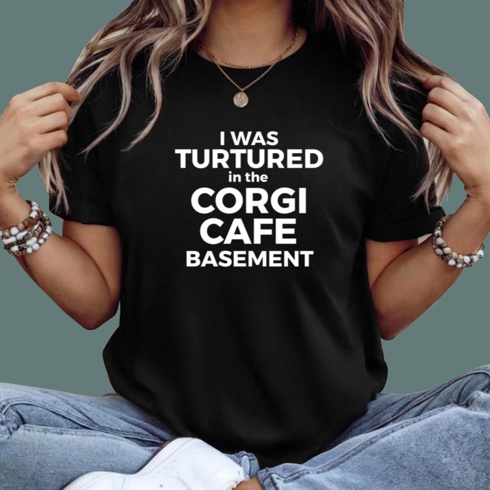 I Was Tortured In The Corgi Cafe Basement T-Shirt