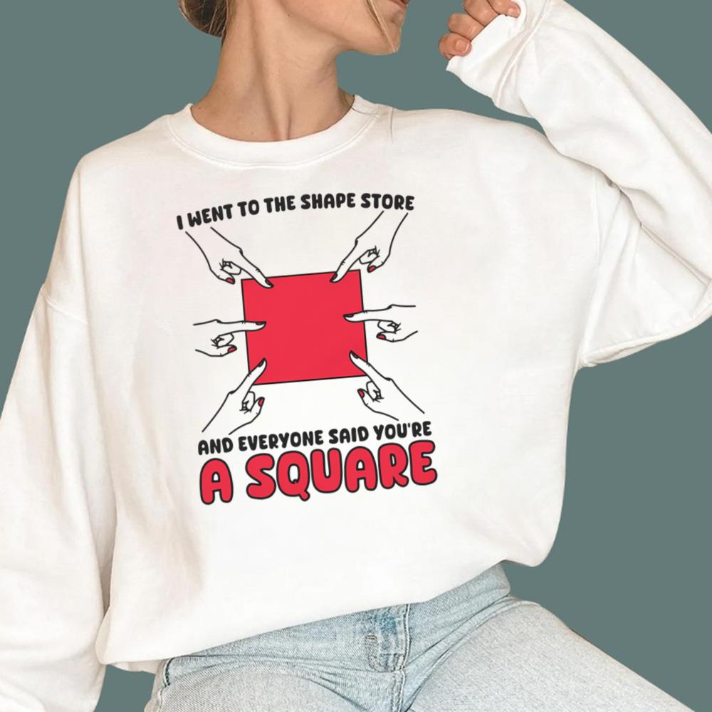I Went To The Shape Store And Everyone Said You’re A Square T-Shirt