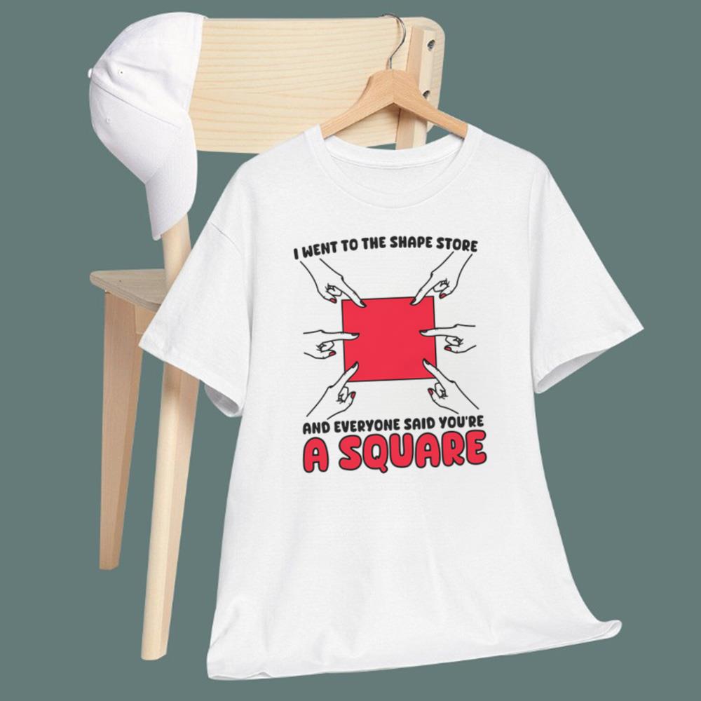 I Went To The Shape Store And Everyone Said You’re A Square T-Shirt