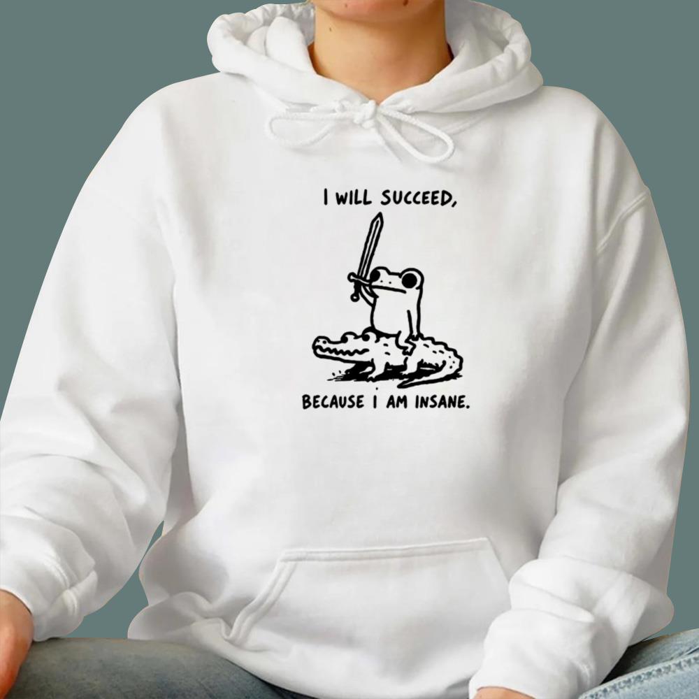 I Will Succeed Because I Am Insane T-Shirt