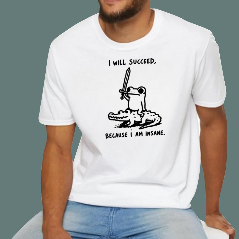 I Will Succeed Because I Am Insane T-Shirt
