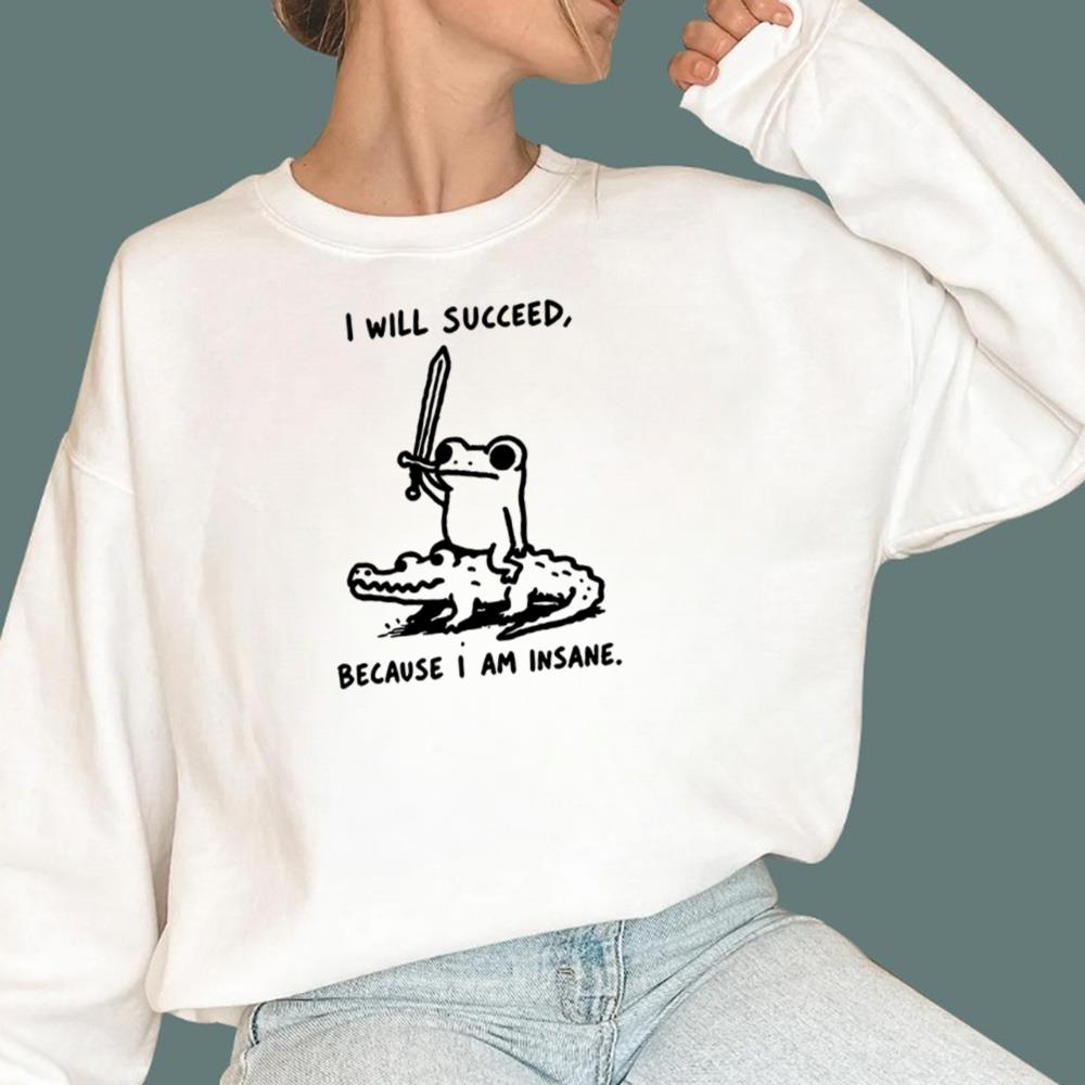 I Will Succeed Because I Am Insane T-Shirt