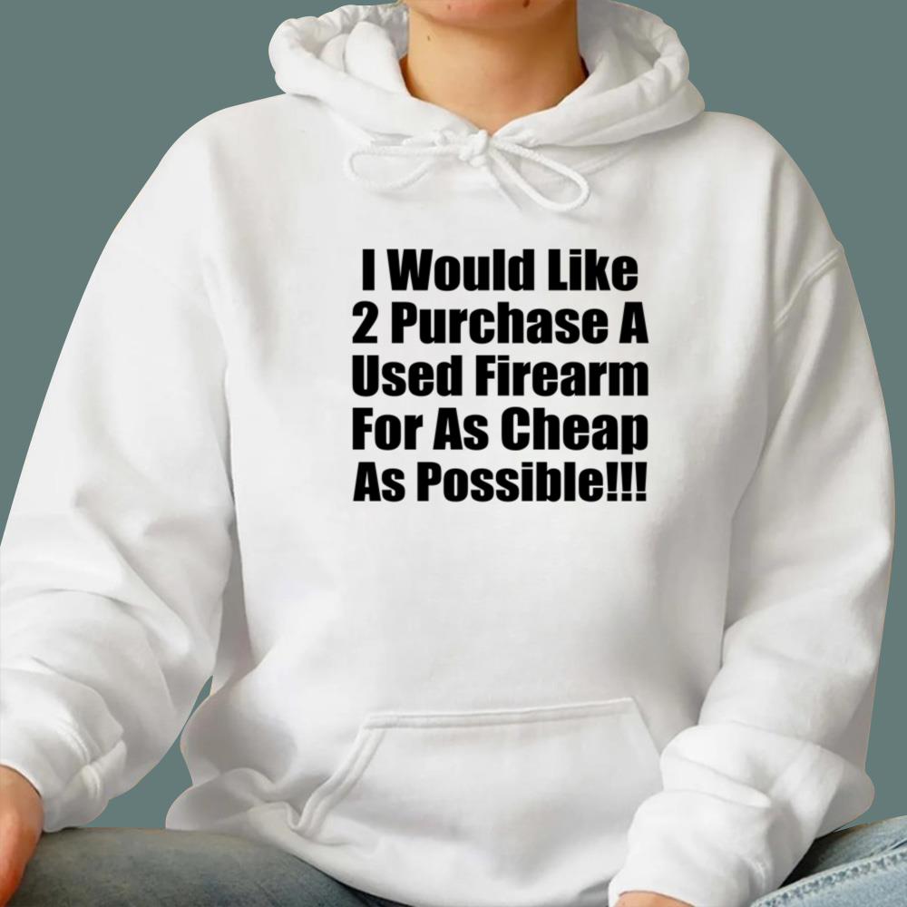 I Would Like 2 Purchase A Used Firearm For As Cheap As Possible T-Shirt