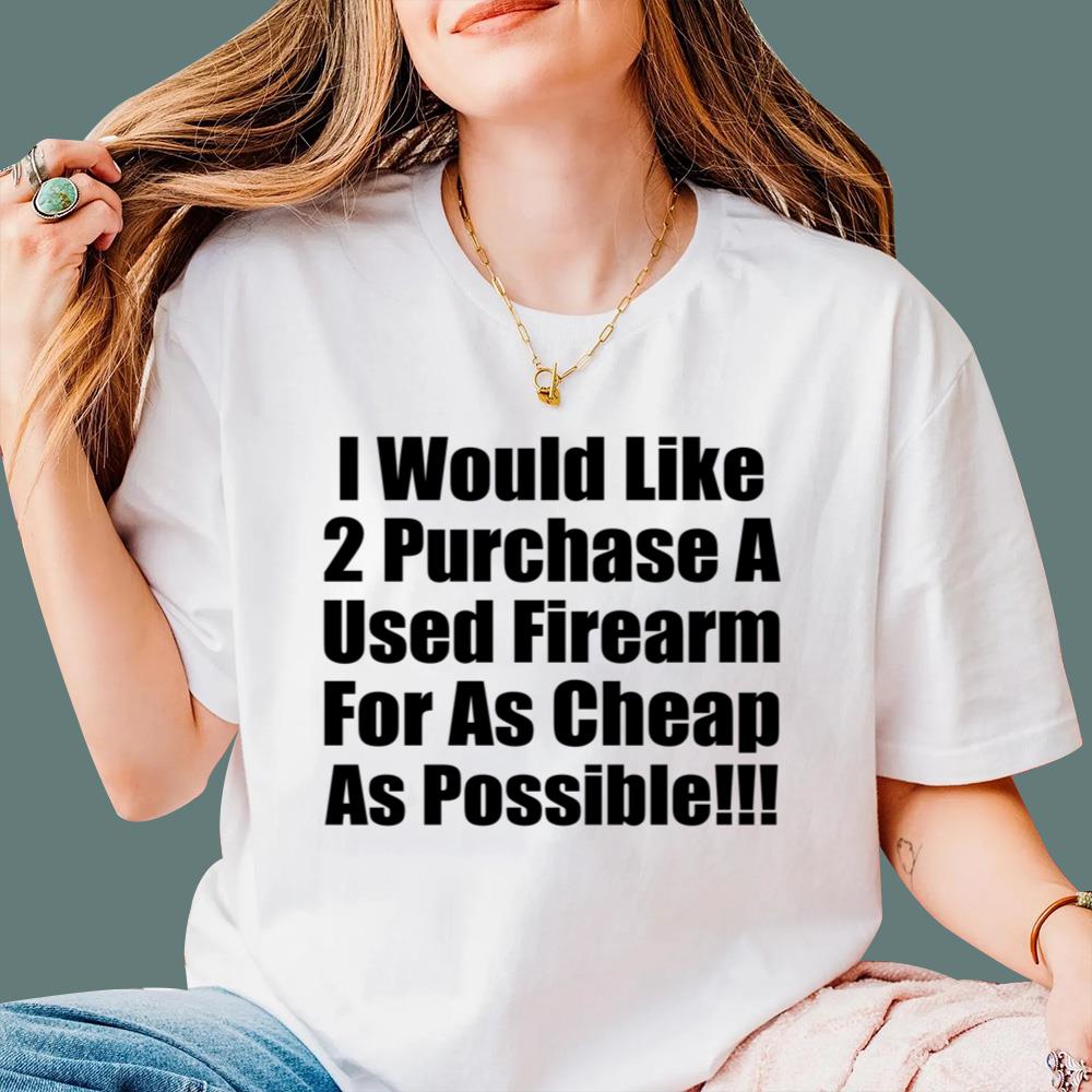 I Would Like 2 Purchase A Used Firearm For As Cheap As Possible T-Shirt