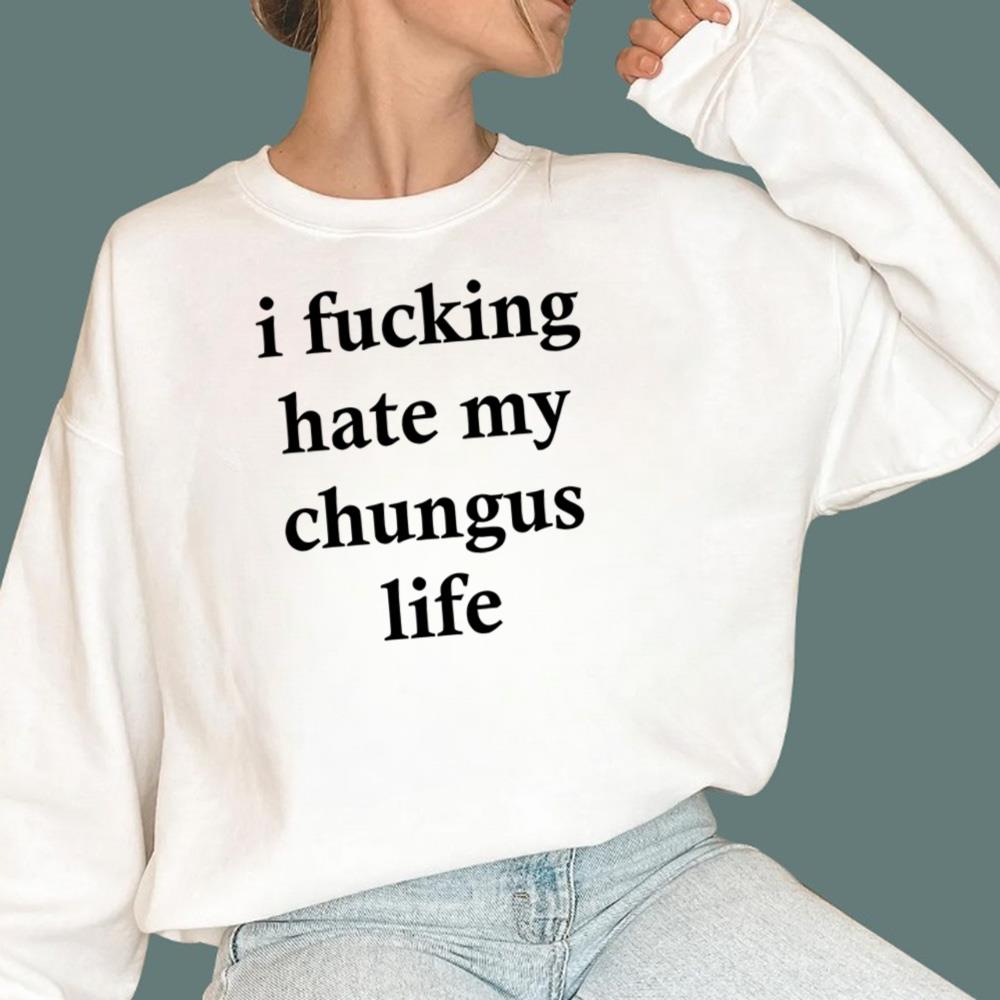 I F-cking Hate My Chungus Life T-Shirt