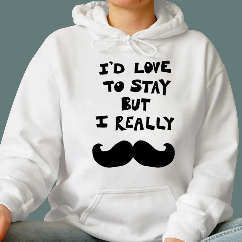 I’d Love To Stay But I Really T-Shirt 2026