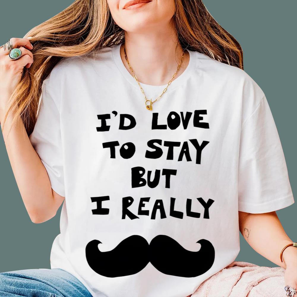 I’d Love To Stay But I Really T-Shirt 2026