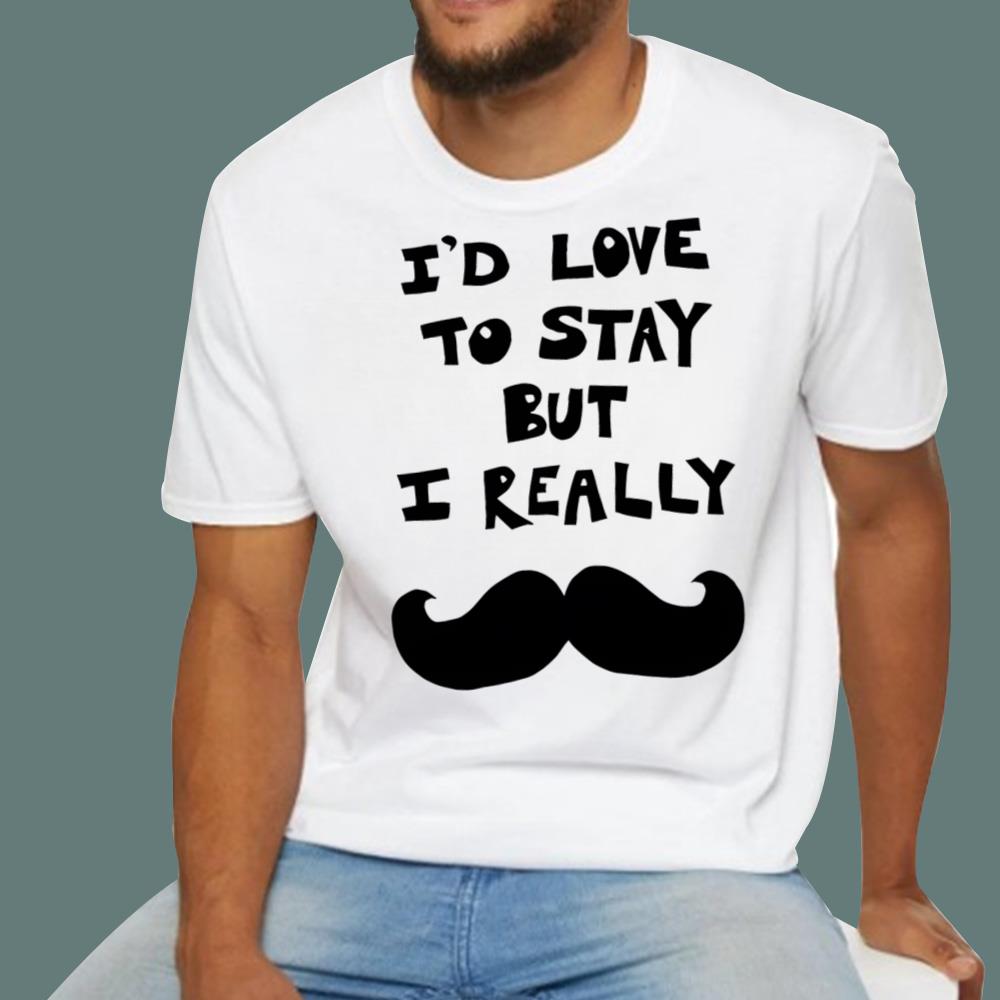 I’d Love To Stay But I Really T-Shirt 2026