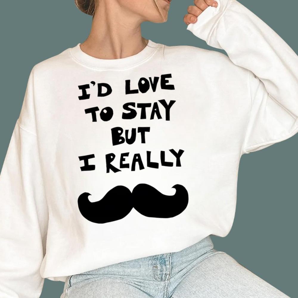 I’d Love To Stay But I Really T-Shirt 2026