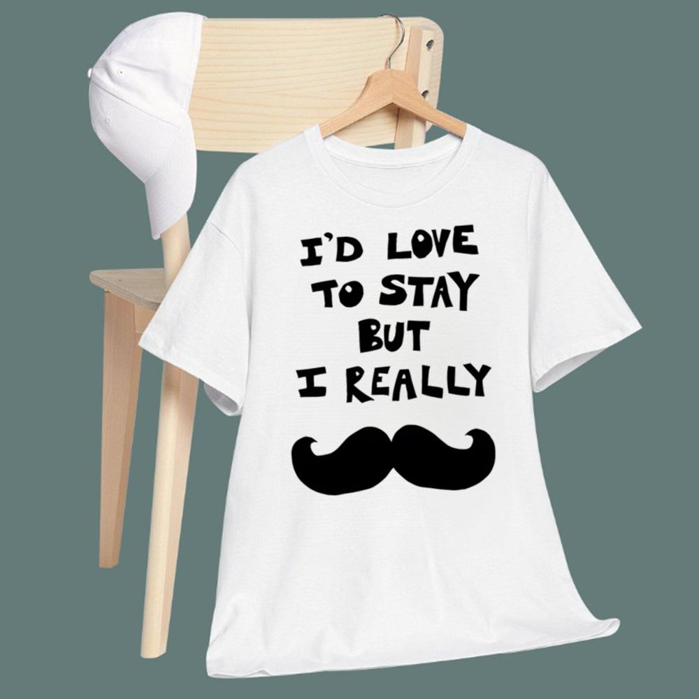I’d Love To Stay But I Really T-Shirt 2026