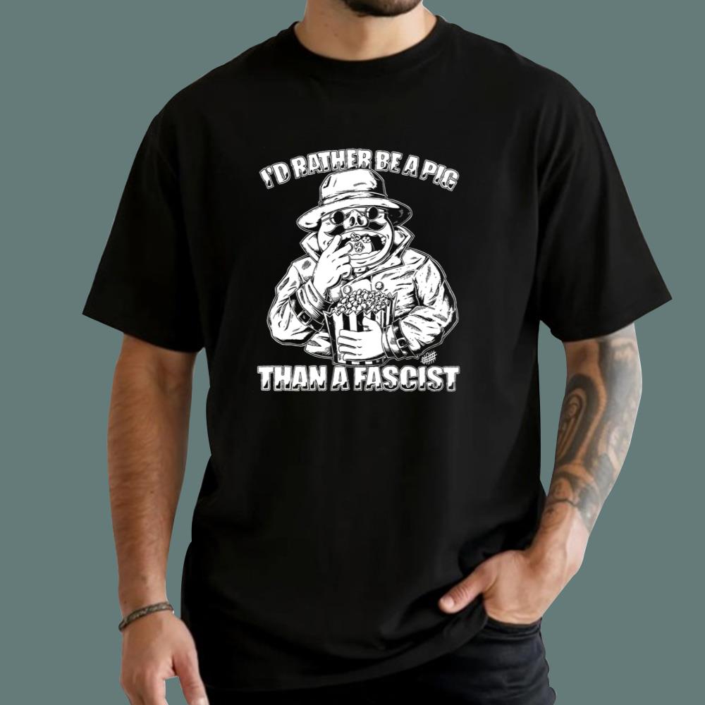 I’d Rather Be A Pig Than A Fascist T-Shirt