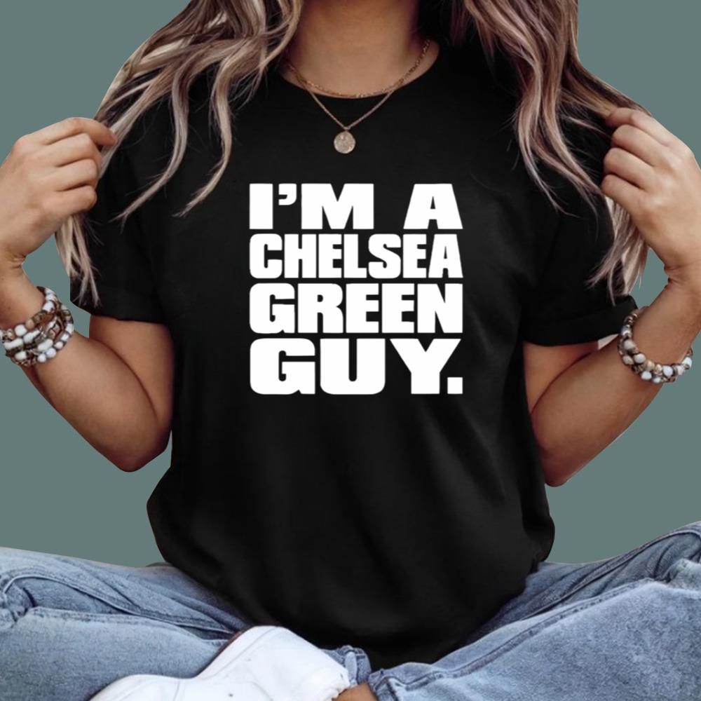 I’m A Chelsea Green Guy T-Shirt