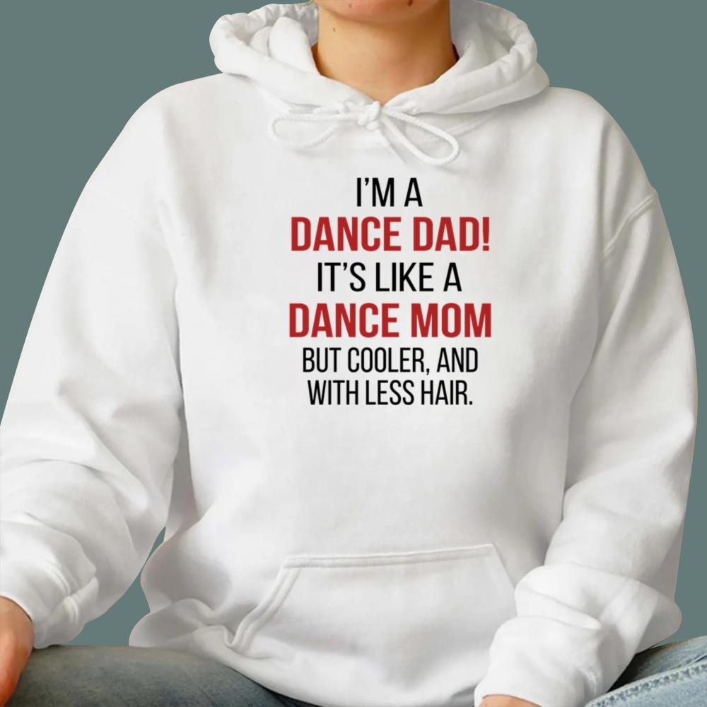 I’m A Dance Dad It’s Like A Dance Mom But Cooler And With Less Hair T-Shirt - TeeDragons