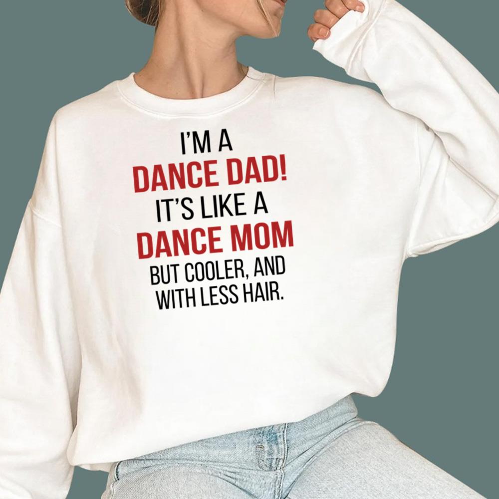 I’m A Dance Dad It’s Like A Dance Mom But Cooler And With Less Hair T-Shirt - TeeDragons