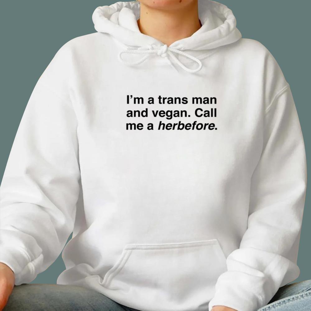 I'm A Trans Man And Vegan Call Me A Herbefore T-Shirt