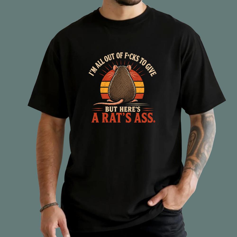 I'm All Out Of F-cks To Give But Here's A Rat's Ass T-Shirt