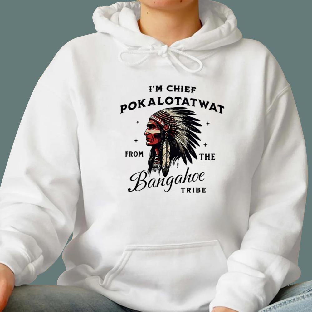 I'm Chief Pokalotatwat From The Bangahoe Tribe T-Shirt