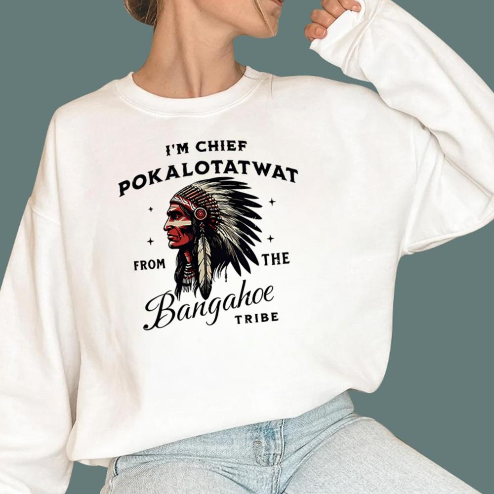 I'm Chief Pokalotatwat From The Bangahoe Tribe T-Shirt