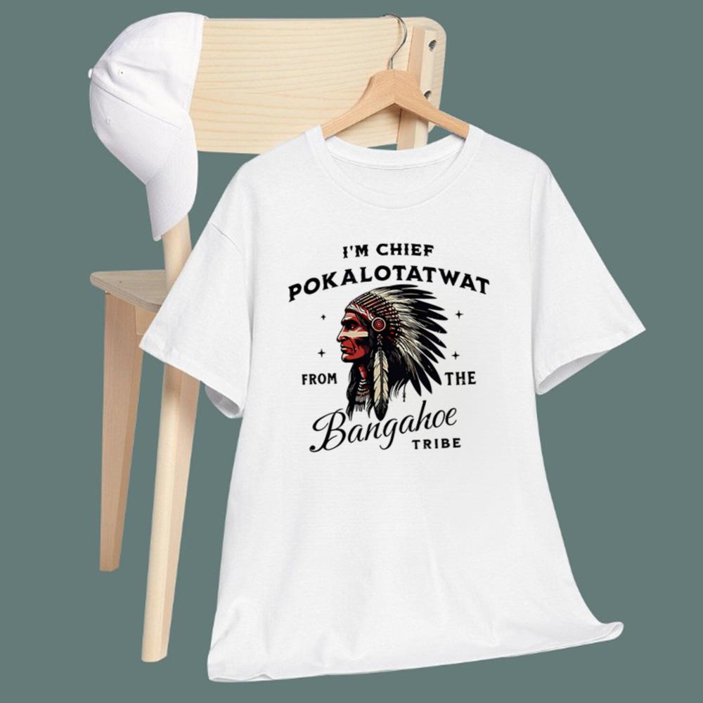 I'm Chief Pokalotatwat From The Bangahoe Tribe T-Shirt